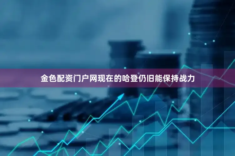 金色配资门户网现在的哈登仍旧能保持战力