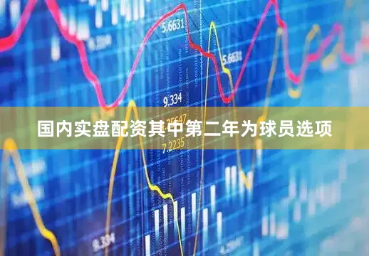 国内实盘配资其中第二年为球员选项