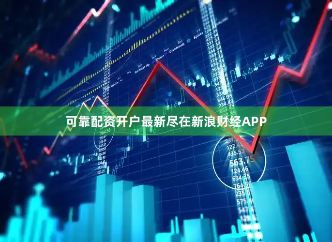 可靠配资开户最新尽在新浪财经APP