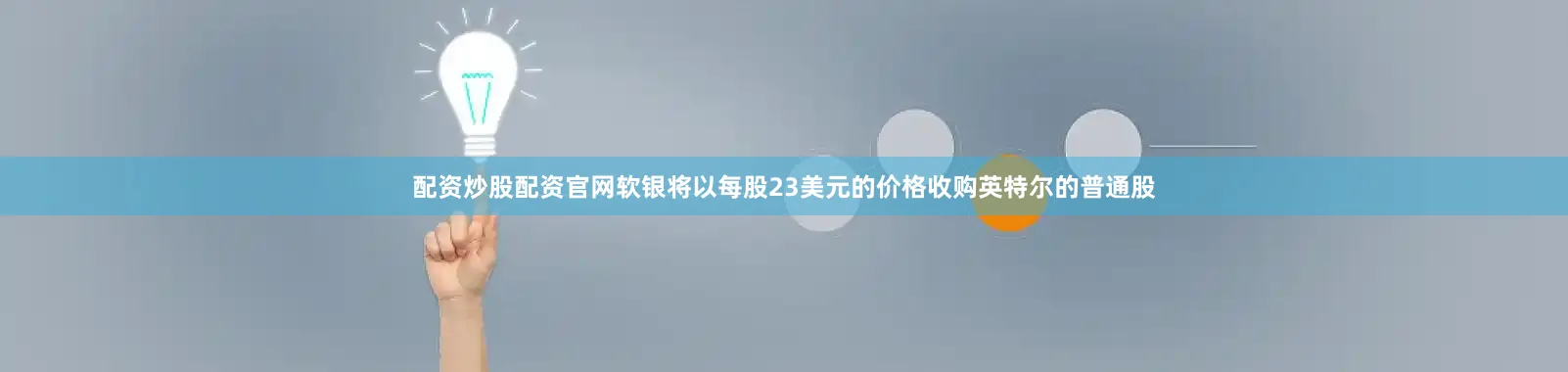配资炒股配资官网软银将以每股23美元的价格收购英特尔的普通股