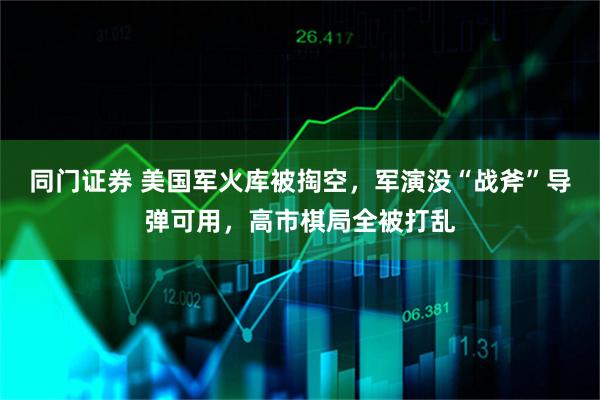 同门证券 美国军火库被掏空，军演没“战斧”导弹可用，高市棋局全被打乱